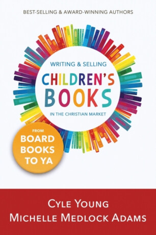 Writing and Selling Children's Books in the Christian Market - Cyle Young,Michelle Medlock Adams