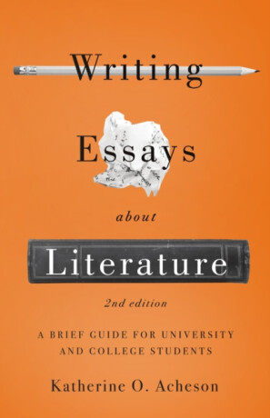 Writing Essays About Literature: A Brief Guide for University and College Students - Second Edition - Katherine O. Acheson
