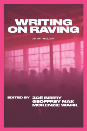 Writing on Raving - McKenzie Wark,Geoffrey Mak,Zoe Beery