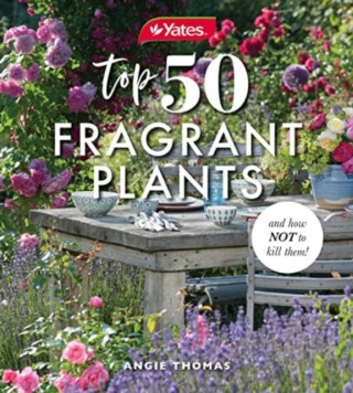 Yates Top 50 Fragrant Plants and How Not to Kill Them! - Angela Thomas,Yates