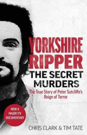 Yorkshire Ripper - The Secret Murders - Chris Clark & Tim Tate