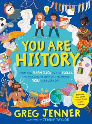 You Are History: From the Alarm Clock to the Toilet, the Amazing History of the Things You Use Every Day - Greg Jenner