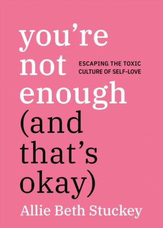 You're Not Enough (And That's Okay) - Allie Beth Stuckey