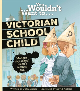 You Wouldn't Want to Be a Victorian Schoolchild! - John Malam