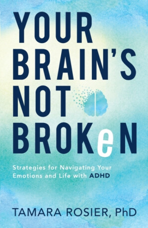Your Brain`s Not Broken â€“ Strategies for Navigating Your Emotions and Life with ADHD - Tamara Phd Rosier