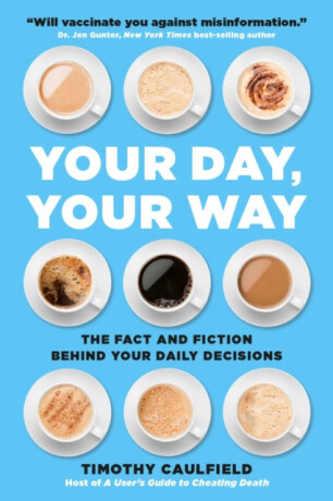 Your Day, Your Way : The Fact and Fiction Behind Your Daily Decisions - 