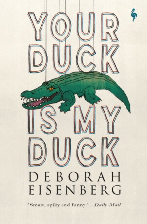 Your Duck Is My Duck - Deborah Eisenberg