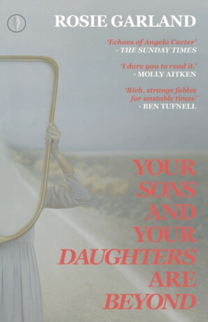 Your Sons and Your Daughters are Beyond - Rosie Garland