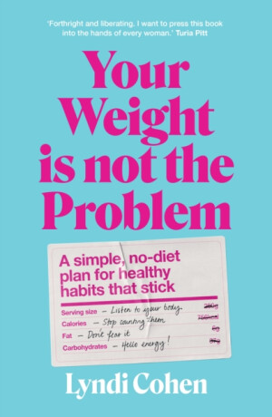 Your Weight Is Not the Problem - Lyndi Cohen