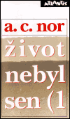Život nebyl sen (1 – Záznam o životě českého spisovatele - A.C. Nor