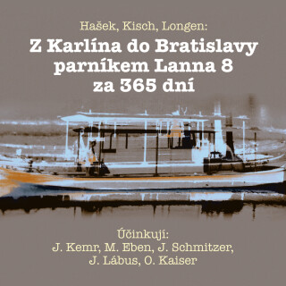 Z Karlína do Bratislavy parníkem Lanna 8 za 365 dní - Jaroslav Hašek,Emil Artur Longen,Egon Erwin Kisch