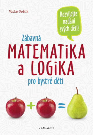 Zábavná matematika a logika pro bystré děti - Václav Fořtík