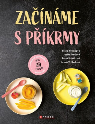 Začínáme s příkrmy - Judita Tkáčová,Eliška Pivrncová,Petra Kuřátková,Tereza Vrábelová