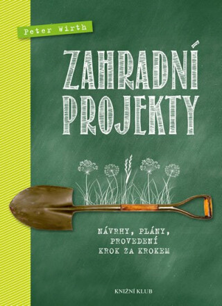Zahradní projekty - Návrhy, plány, provedení krok za krokem - Peter Wirth