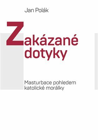 Zakázané dotyky - Masturbace pohledem katolické morálky - Jan Polák