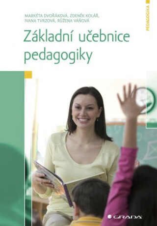 Základní učebnice pedagogiky - Zdeněk Kolář,Markéta Dvořáková,Ivana Tvrzová,Růžena Váňová