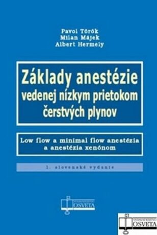 Základy anestézie vedenej nízkym prietokom čerstvých plynov - Pavol Török,Milan Májek,Albert Hermely