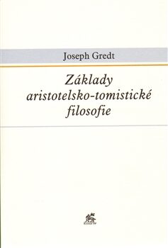 Základy aristotelsko-tomistické filosofie - Joseph Gredt