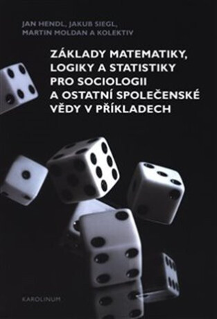 Základy matematiky, logiky a statistiky pro sociologii a ostatní společenské vědy v příkladech - Jan Hendl,Martin Moldan,Jakub Siegl