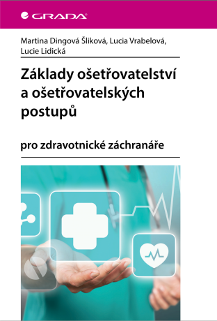 Základy ošetřovatelství a ošetřovatelských postupů - Šliková Martina Dingová,Lucia Vrábelová,Lucie Lidická