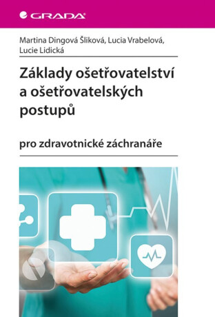 Základy ošetřovatelství a ošetřovatelských postupů pro zdravotnické záchranáře - Dingová Šliková Martina,Lidická Lucie,Lucia Vrábelová