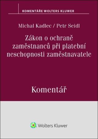 Zákon o ochraně zaměstnanců při platební neschopnosti zaměstnavatele Komentář - Petr Seidl,Michal Kadlec