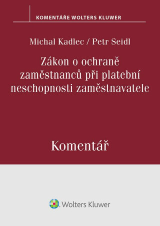 Zákon o ochraně zaměstnanců při platební neschopnosti zaměstnavatele. Komentář - Michal Kadlec,Petr Seidl