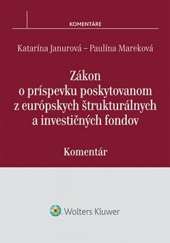 Zákon o príspevku poskytovanom z európskych štrukturálnych a investičných fondov - Katarína Janurová,Paulína Mareková