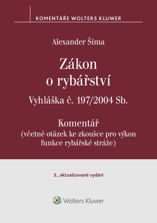 Zákon o rybářství (č. 99/2004 Sb.). Vyhláška č. 197/2004 Sb. Komentář - 3. vydání - Alexander Šíma
