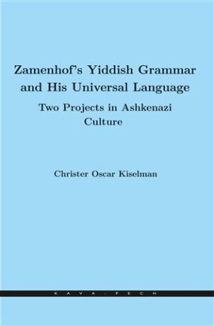 Zamenhof's Yiddish Grammar and His Universal Language: Two Projects in Ashkenazi Culture - Christer Oscar Kiselman