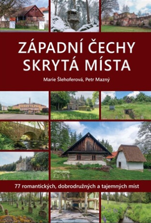 Západní Čechy. Skrytá místa - Petr Mazný,Marie Šlehoferová
