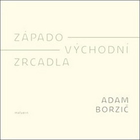 Západo-východní zrcadla - Adam Borzič