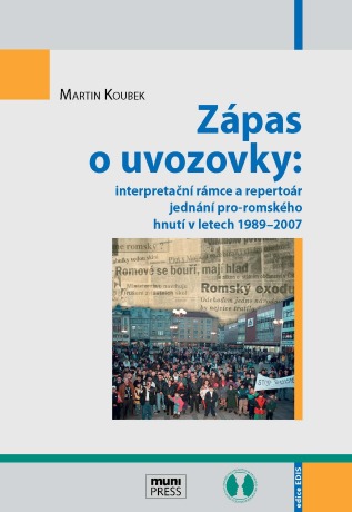 Zápas o uvozovky: interpretační rámce a repertoár jednání pro-romského hnutí v letech 1989–2007 - Martin Koubek