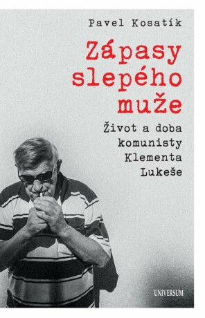 Zápasy slepého muže - Život a doba komunisty Klementa Lukeše - Pavel Kosatík