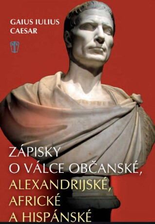 Zápisky o válce občanské, alexandrijské, africké a hispánské - Gaius Iulius Caesar