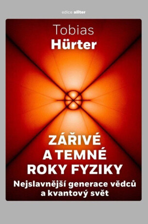 Zářivé a temné roky fyziky - Nejslavnější generace vědců a kvantový svět - Tobias Hurter