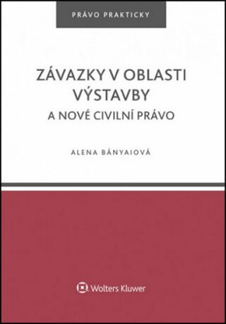 Závazky v oblasti výstavby a nové civilní právo - Alena Bányaiová