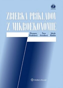 Zbierka príkladov z mikroekonómie - Nora Grisáková,Eleonora Fendeková,Jakub Kintler