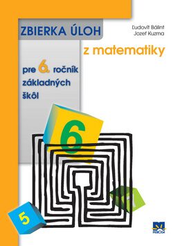Zbierka úloh z matematiky pre 6. ročník základných škôl - Ľudovít Bálint,Jozef Kuzma