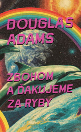 Zbohom a ďakujeme za ryby - Douglas Adams