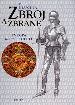 Zbroj a zbraně (Evropa 6. - 17. století) - Petr Klučina