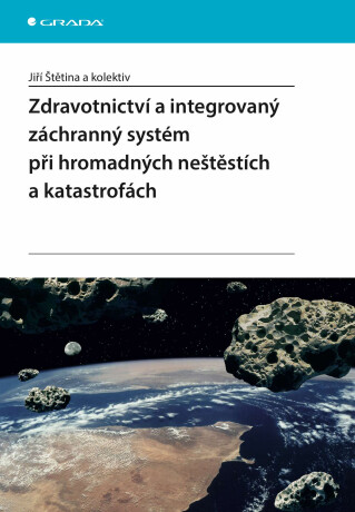 Zdravotnictví a integrovaný záchranný systém při hromadných neštěstích a katastrofách - kolektiv a,Jiří Štětina