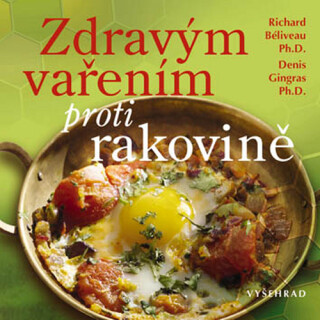Zdravým vařením proti rakovině - Richard Béliveau,Denis Gingras