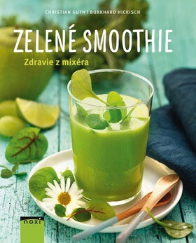 Zelené smoothie Zdravie z mixéra - Christian Guth,Burkhard Hickisch