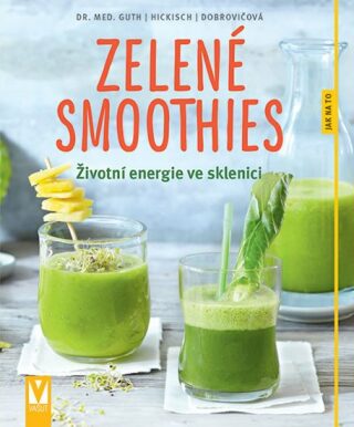 Zelené smoothies - Životní energie ve sklenici - Christian Guth,Burkhard Hickisch,Martina Dobrovičová