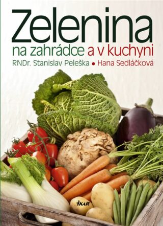 Zelenina na zahrádce a v kuchyni - Hana Sedláčková,Stanislav Peleška