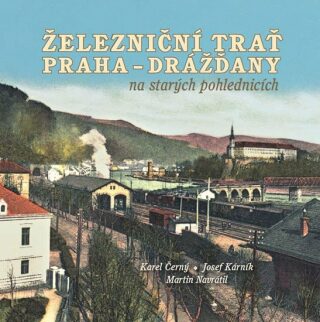 Železniční trať Praha-Drážďany na starých pohlednicích - Karel Černý,Martin Navrátil,Josef Kárník