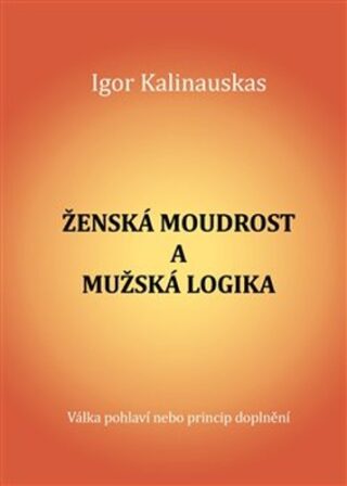 Ženská moudrost a mužská logika - Igor Kalinauskas,Dana Drábiková Lenčešová