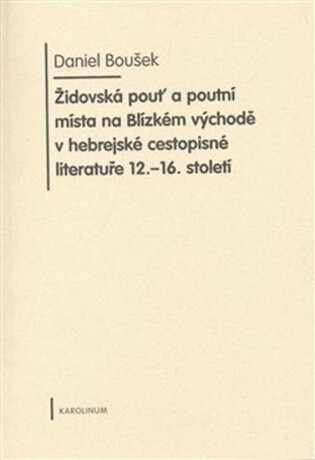 Židovská pouť a poutní místa na Blízkém východě v hebrejské cestopisné literatuře 12.-16. století (poškozená) - Daniel Boušek