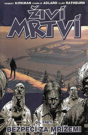 Živí mrtví 3 - Bezpečí za mřížemi - Robert Kirkman,Charlie Adlard,Cliff Rathburn
